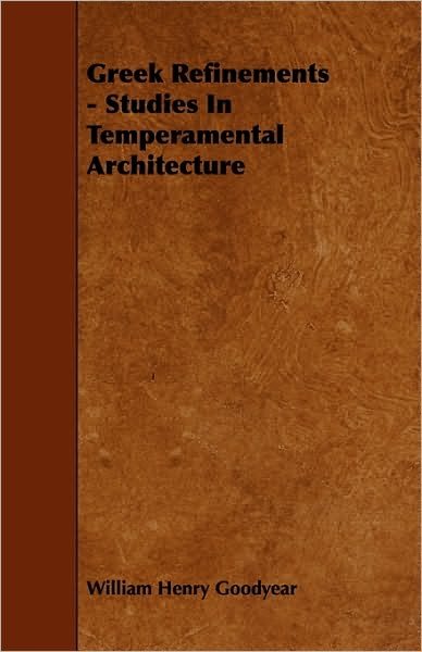 Cover for William Henry Goodyear · Greek Refinements - Studies in Temperamental Architecture (Pocketbok) (2009)