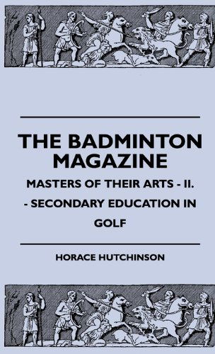 Cover for Horace Hutchinson · The Badminton Magazine - Masters of Their Arts - Ii. - Secondary Education in Golf (Hardcover Book) (2010)