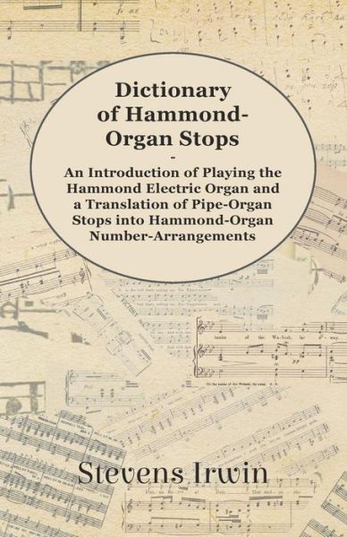 Cover for Stevens Irwin · Dictionary of Hammond-organ Stops - an Introduction of Playing the Hammond Electric Organ and a Translation of Pipe-organ Stops into Hammond-organ Num (Paperback Book) (2012)