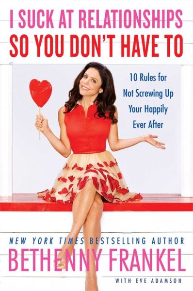 Cover for Bethenny Frankel · I Suck at Relationships So You Don't Have To: 10 Rules for Not Screwing Up Your Happily Ever After (Hardcover Book) (2015)