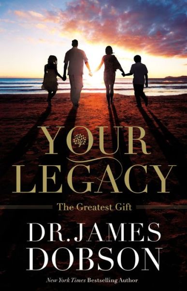 Your Legacy: The Greatest Gift - James Dobson - Books - FaithWords - 9781455573417 - October 6, 2015
