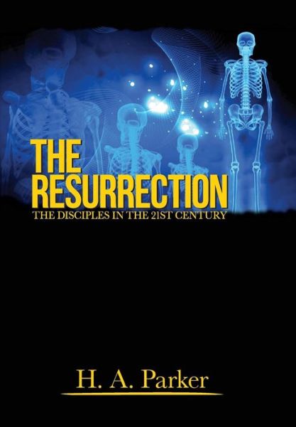 Cover for H a Parker · The Resurrection: the Disciples in the 21st Century (Paperback Book) (2011)