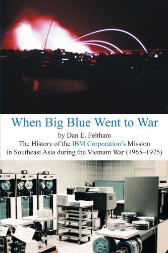 Cover for Dan E. Feltham · When Big Blue Went to War: the History of the Ibm Corporation's Mission in Southeast Asia During the Vietnam War (1965-1975) (Paperback Book) (2012)