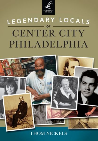 Legendary Locals of Center City Philadelphia - Thom Nickels - Książki - Legendary Locals - 9781467101417 - 8 września 2014