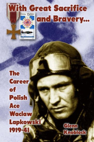 Cover for Glenn a Knoblock · With Great Sacrifice and Bravery: the Career of Polish Ace Waclaw Lapkowski 1939-41 (Pocketbok) (2012)