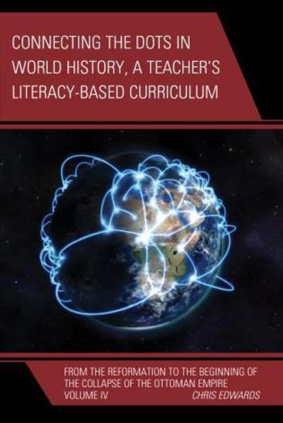Cover for Chris Edwards · Connecting the Dots in World History, A Teacher's Literacy Based Curriculum: From the Reformation to the Beginning of the Collapse of the Ottoman Empire - Connect the Dots History of the World (Hardcover Book) (2015)