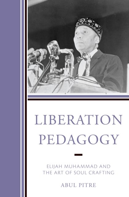 Cover for Abul Pitre · Liberation Pedagogy: Elijah Muhammad and the Art of Soul Crafting (Hardcover Book) (2022)