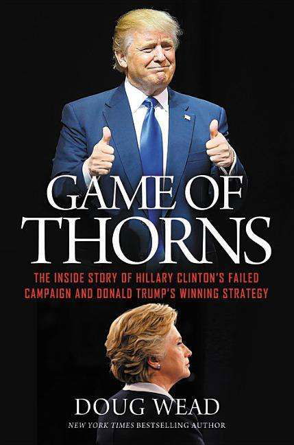 Cover for Doug Wead · Game of Thorns: The Inside Story of Hillary Clinton's Failed Campaign and Donald Trump's Winning Strategy (Paperback Book) (2018)