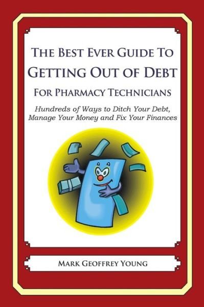 Cover for Mark Geoffrey Young · The Best Ever Guide to Getting out of Debt for Pharmacy Technicians: Hundreds of Ways to Ditch Your Debt, Manage Your Money and Fix Your Finances (Paperback Bog) (2013)