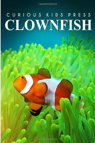 Cover for Curious Kids Press · Clown Fish - Curious Kids Press: Kids Book About Animals and Wildlife, Children's Books 4-6 (Paperback Book) (2014)