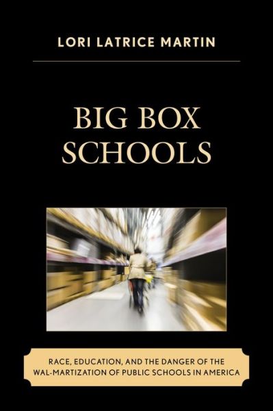 Cover for Lori Latrice Martin · Big Box Schools: Race, Education, and the Danger of the Wal-Martization of Public Schools in America - Race and Education in the Twenty-First Century (Hardcover Book) (2015)