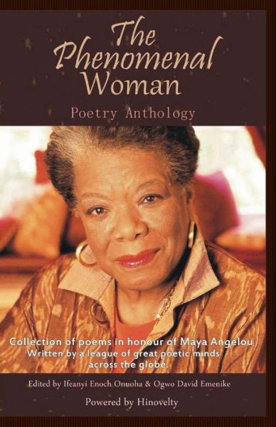 The Phenomenal Woman Poetry Anthology: Collection of Poems in Honour of Dr. Maya Angelou - Ifeanyi Enoch Onuoha - Kirjat - Createspace - 9781503012417 - sunnuntai 24. toukokuuta 2015