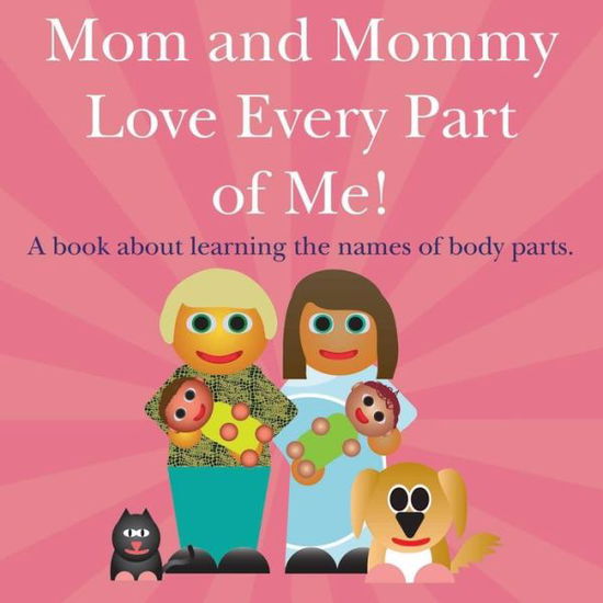 Cover for Michael Dawson · Mom and Mommy Love Every Part of Me!: a Book About Learning the Names of Body Parts. (Paperback Book) (2015)