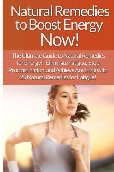 Cover for Sarah Brooks · Natural Remedies to Boost Energy Now! - Sarah Brooks: the Ultimate Guide To: Eliminate Fatigue, Stop Procrastination, and Achieve Anything with 25 Nat (Paperback Book) (2015)