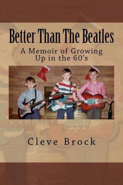 Cover for Cleve Brock · Better Than the Beatles: a Memoir of Growing Up in the 60's (Paperback Book) (2015)