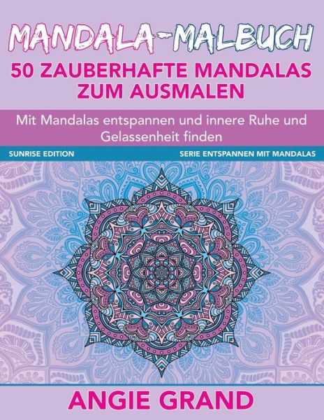 Cover for Angie Grand · Mandala Malbuch - 50 Zauberhafte Mandalas Zum Ausmalen: Mit Mandalas Entspannen Und Innere Ruhe Und Gelassenheit Finden (Paperback Book) (2015)