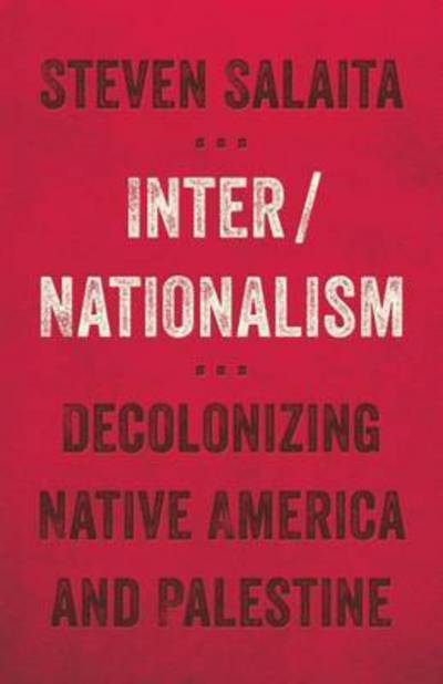 Cover for Steven Salaita · Inter / Nationalism: Decolonizing Native America and Palestine - Indigenous Americas (Hardcover Book) (2016)