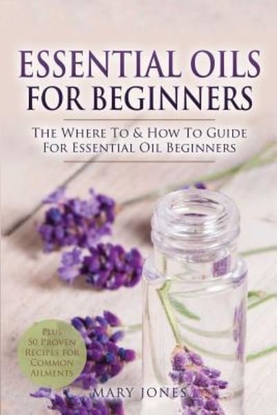 Cover for Mary Jones · Essential Oils for Beginners: The Where To &amp; How To Guide For Essential Oil Beginners - Essential Oils in Black&amp;white (Taschenbuch) (2017)