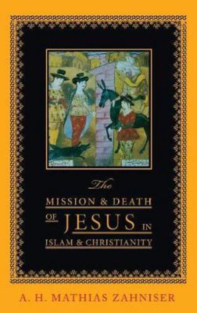 Cover for A H Mathias Zahniser · The Mission and Death of Jesus in Islam and Christianity (Hardcover Book) (2017)