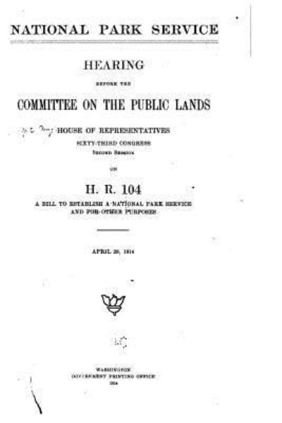 Cover for House of Representatives · National Park Service, Hearing Before the Committee on the Public Lands, House of Representatives. Sixty-Third Congress (Paperback Book) (2016)