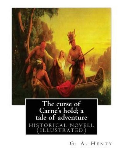 Cover for G a Henty · The curse of Carne's hold; a tale of adventure, By G.A. Henty NEW EDITION (Paperback Book) (2016)