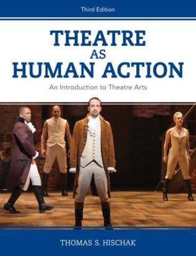 Theatre as Human Action: An Introduction to Theatre Arts - Thomas S. Hischak - Books - Rowman & Littlefield - 9781538126417 - April 4, 2019