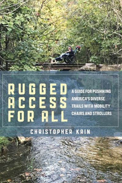 Christopher Kain · Rugged Access for All: A Guide for Pushiking America’s Diverse Trails with Mobility Chairs and Strollers (Paperback Book) (2022)