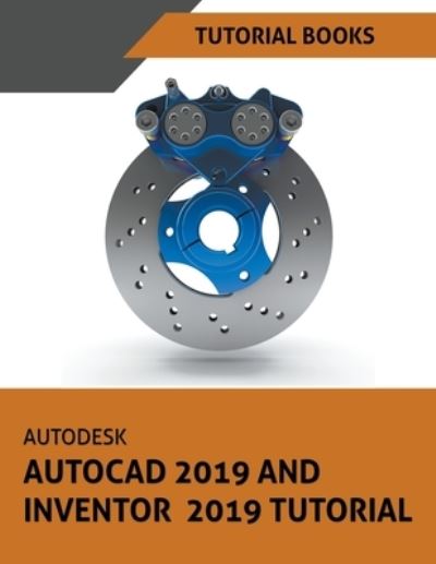 Autodesk AutoCAD 2019 and Inventor 2019 Tutorial - Tutorial Books - Böcker - Draft2digital - 9781540150417 - 5 juli 2018