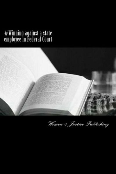 Cover for Women 4 Justice Publishing · #winning Against a State Employee in Federal Court (Paperback Book) (2016)