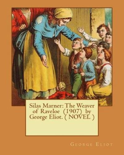 Silas Marner The Weaver of Raveloe  by George Eliot. - George Eliot - Bøger - Createspace Independent Publishing Platf - 9781542875417 - 1. februar 2017