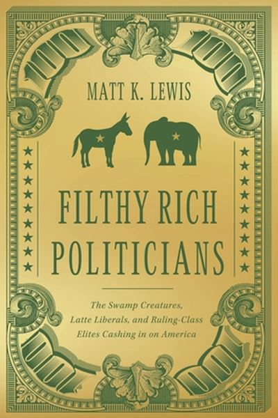 Cover for Matt Lewis · Filthy Rich Politicians: The Swamp Creatures, Latte Liberals, and Ruling-Class Elites Cashing in on America (Hardcover Book) (2023)
