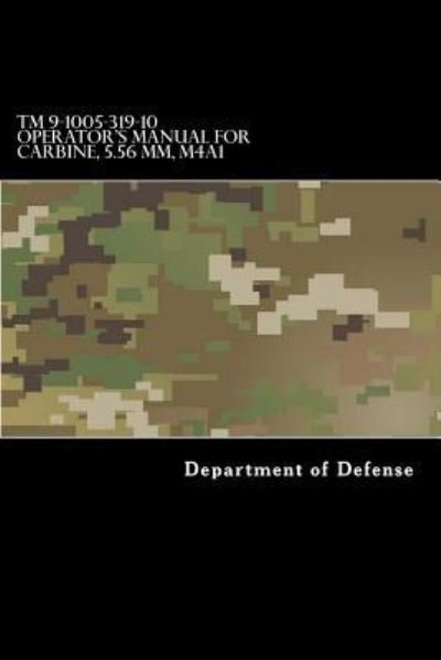 TM 9-1005-319-10 Operator's Manual for Carbine, 5.56 MM, M4a1 - Department of Defense - Bücher - Createspace Independent Publishing Platf - 9781548394417 - 27. Juni 2017
