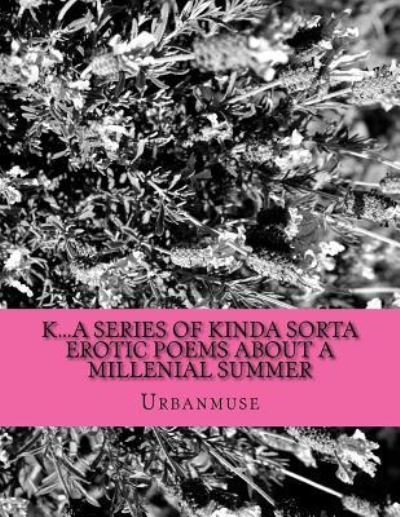 Urbanmuse · K...a Series of Kinda Sorta Erotic Poems about a Millenial Summer (Paperback Book) (2017)