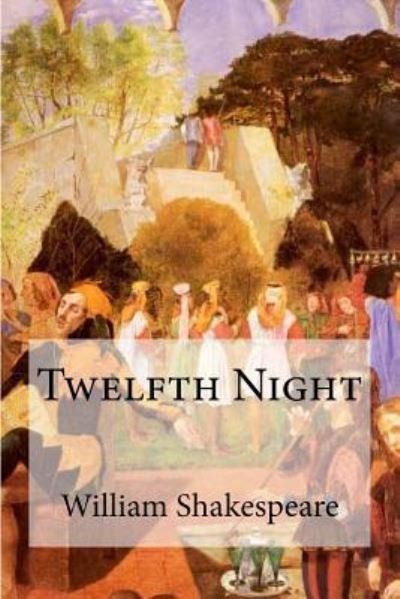 Twelfth Night - William Shakespeare - Livros - CreateSpace Independent Publishing Platf - 9781548930417 - 16 de julho de 2017