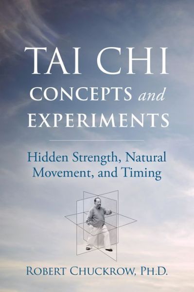 Cover for Robert Chuckrow · Tai Chi Concepts and Experiments: Hidden Strength, Natural Movement, and Timing - Martial Science (Taschenbuch) (2021)