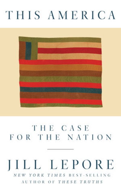 Cover for Lepore, Jill (The New Yorker) · This America: The Case for the Nation (Innbunden bok) (2019)