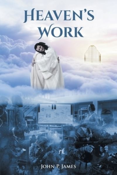Heaven's Work - John P James - Books - Covenant Books - 9781636305417 - March 1, 2021