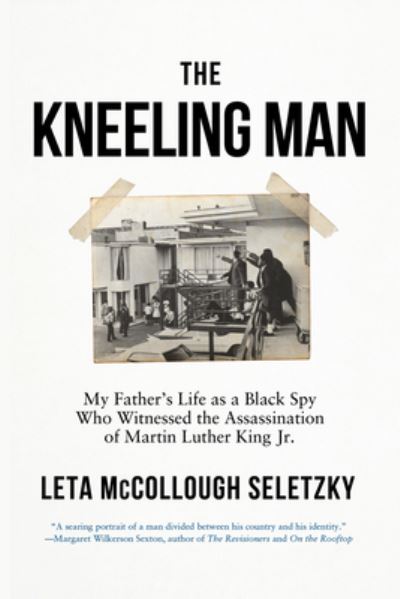 Cover for Leta McCollough Seletzky · The Kneeling Man: My Father's Life as a Black Spy Who Witnessed the Assassination of Martin Luther King Jr. (Taschenbuch) (2024)