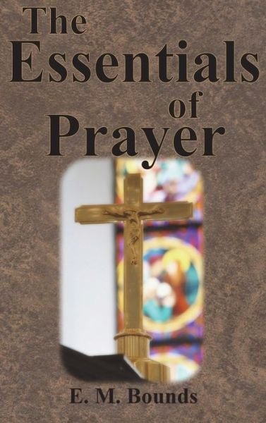 Cover for Edward M Bounds · The Essentials of Prayer (Hardcover Book) (1913)
