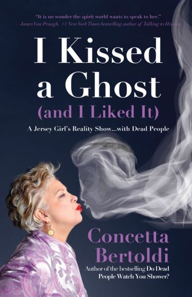 Cover for Concetta Bertoldi · I Kissed a Ghost (and I Liked It): A Jersey Girl’s Reality Show . . . with Dead People (For Fans of Do Dead People Watch You Shower or Inside the Other Side) (Paperback Book) (2019)