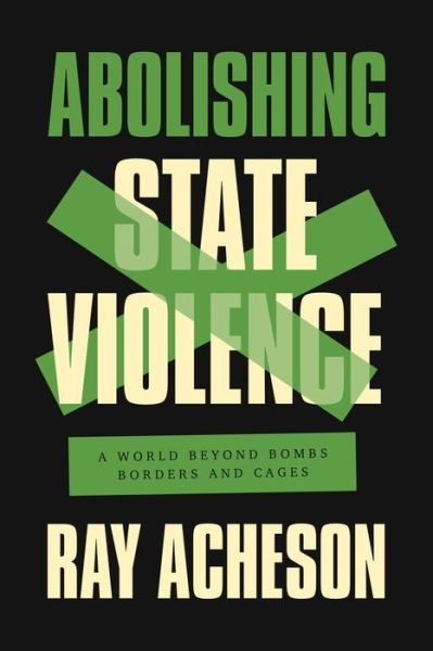 Cover for Ray Acheson · Abolishing State Violence: A World Beyond Bombs, Borders, and Cages (Innbunden bok) (2023)