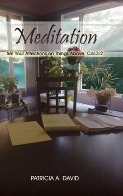 Meditations: Set Your Affections on Things Above. Col.3:2 - Patricia a David - Książki - Pageturner, Press and Media - 9781643769417 - 1 listopada 2018