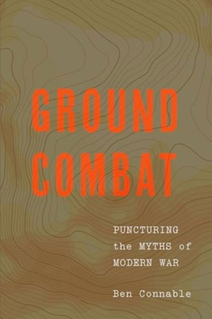 Ground Combat: Puncturing the Myths of Modern War - Ben Connable - Böcker - Georgetown University Press - 9781647125417 - 3 maj 2025