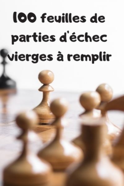 Cover for Carnet Echec · 100 feuilles de parties d'echec vierges a remplir (Paperback Book) (2020)