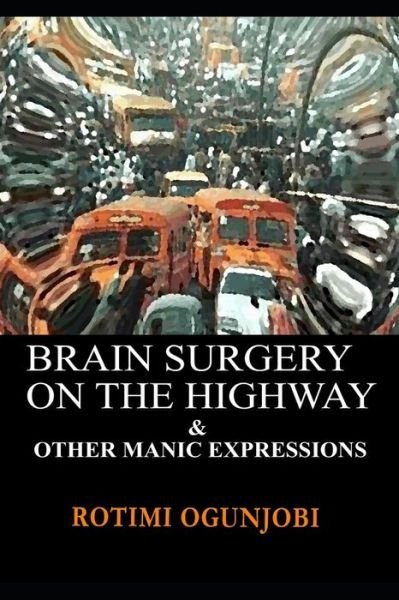 Cover for Rotimi Ogunjobi · Brain Surgery on the Highway and other Manic Expressions (Paperback Book) (2019)