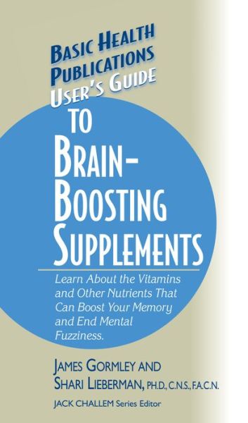 User's Guide to Brain-Boosting Supplements: Learn about the Vitamins and Other Nutrients That Can Boost Your Memory and End Mental Fuzziness - Basic Health Publications User's Guide - James Gormley - Boeken - Basic Health Publications - 9781681628417 - 12 februari 2004