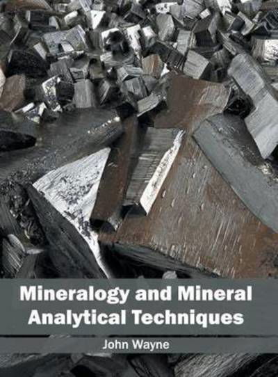 Mineralogy and Mineral Analytical Techniques - John Wayne - Bücher - Syrawood Publishing House - 9781682861417 - 30. Mai 2016