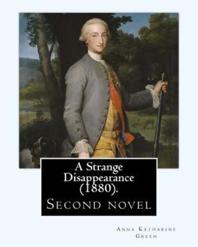 A Strange Disappearance (1880). by - Anna Katharine Green - Bøger - Createspace Independent Publishing Platf - 9781720400417 - 27. maj 2018
