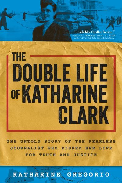 Cover for Katharine Gregorio · The Double Life of Katharine Clark: The Untold Story of the Fearless Journalist Who Risked Her Life for Truth and Justice (Taschenbuch) (2022)