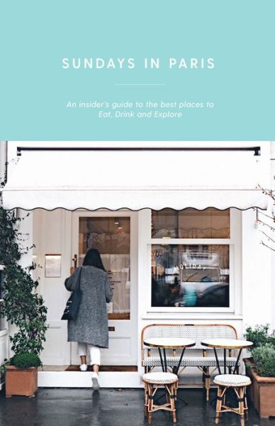 Sundays in Paris: An insider's guide to the best places to eat, drink and explore – and every other day of the week - Curious Travel Guides - Yasmin Zeinab - Książki - Explore Australia - 9781741175417 - 1 lutego 2018